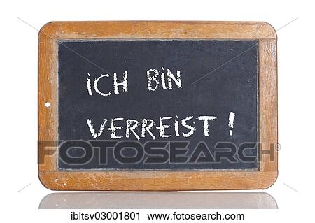 "Old school blackboard with the words ICH BIN VERREIST!, German for I am on vacation" View Large Photo Image Stock Image - "Old school blackboard with the words ICH BIN VERREIST!, German for I am on vacation". Fotosearch