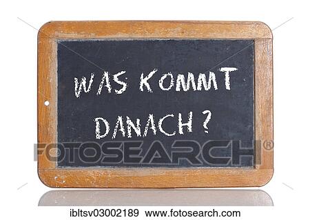 "Old school blackboard with the words WAS KOMMT DANACH?, German for What's next? " View Large Photo Image Stock Photo - "Old school blackboard with the words WAS KOMMT DANACH?, German for What's next? ". Fotosearch